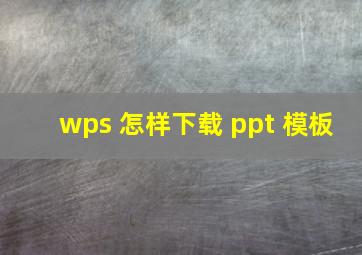 wps 怎样下载 ppt 模板